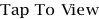 Tap To View